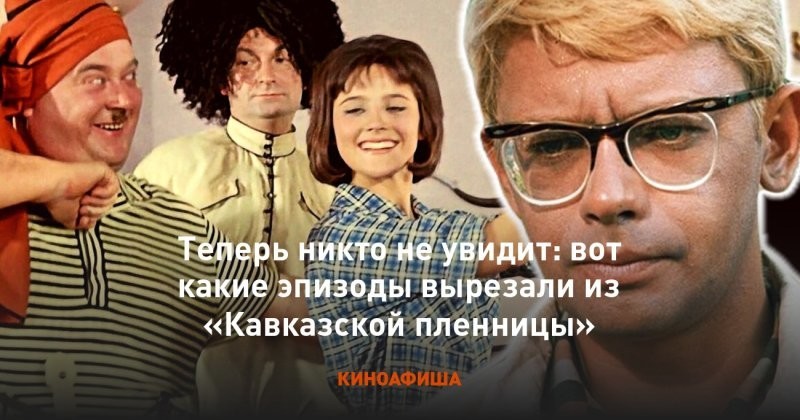 8 вырезанных сцен Кавказской пленницы, которые могли изменить весь фильм